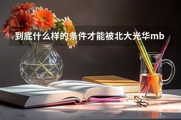 到底什么样的条件才能被北大光华mba录取?