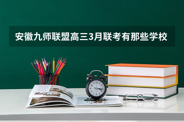 安徽九师联盟高三3月联考有那些学校（安徽九师联盟高三3月联考有那些学校）