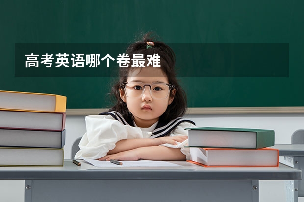 高考英语哪个卷最难