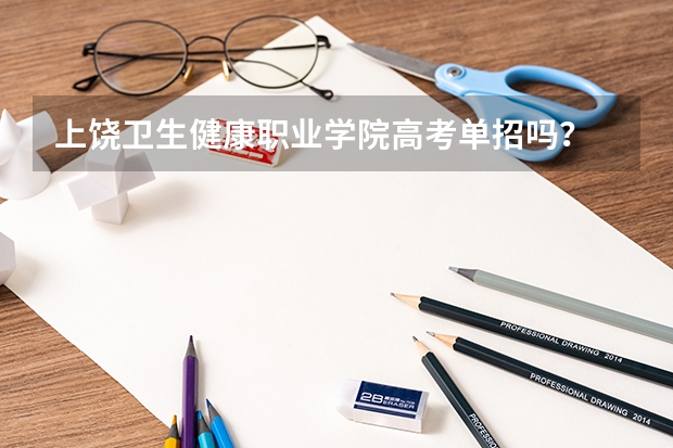上饶卫生健康职业学院高考单招吗？