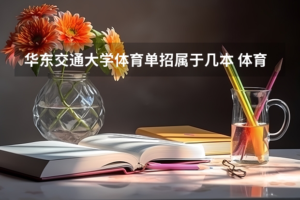 华东交通大学体育单招属于几本 体育单招是一本还是二本