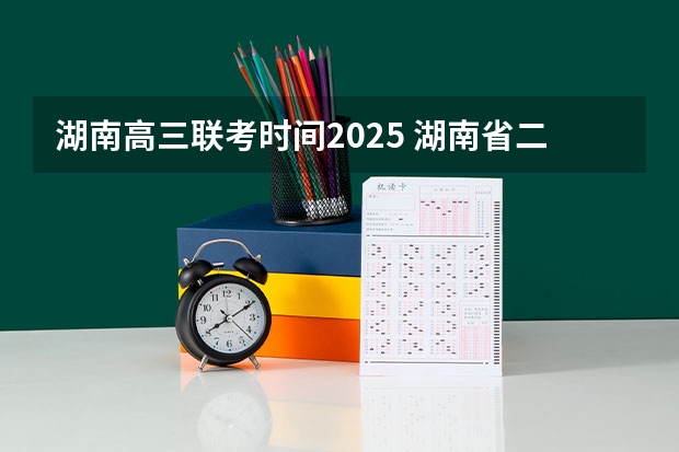 湖南高三联考时间2025 湖南省二建2025年报名时间