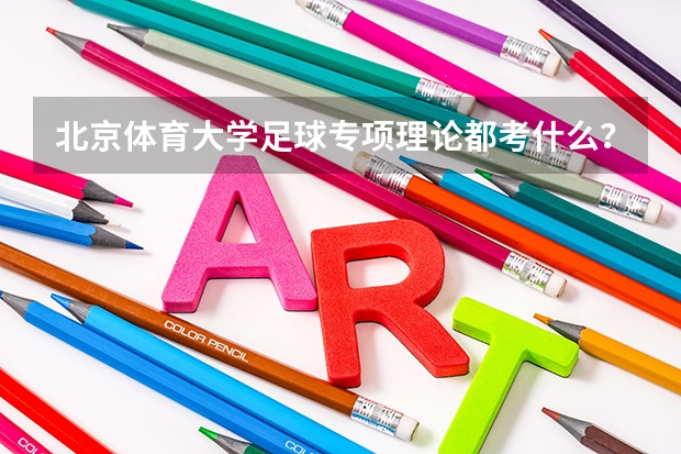 北京体育大学足球专项理论都考什么?