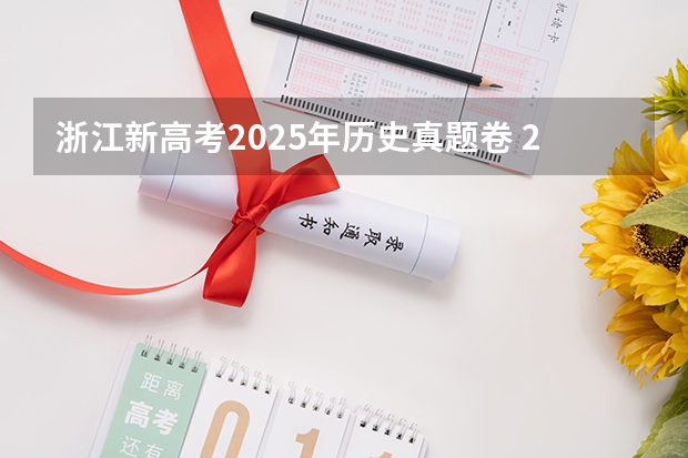 浙江新高考2025年历史真题卷 2025高考新政策