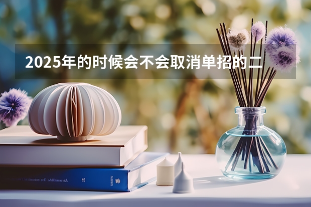 2025年的时候会不会取消单招的二级证会取消吗