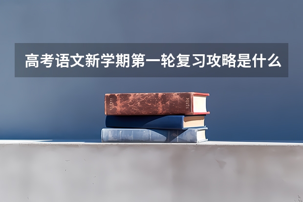 高考语文新学期第一轮复习攻略是什么?