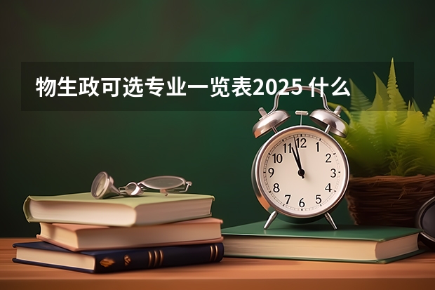 物生政可选专业一览表2025 什么专业适合报