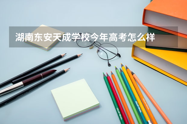 湖南东安天成学校今年高考怎么样