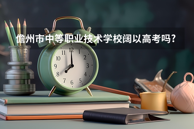 儋州市中等职业技术学校阔以高考吗?