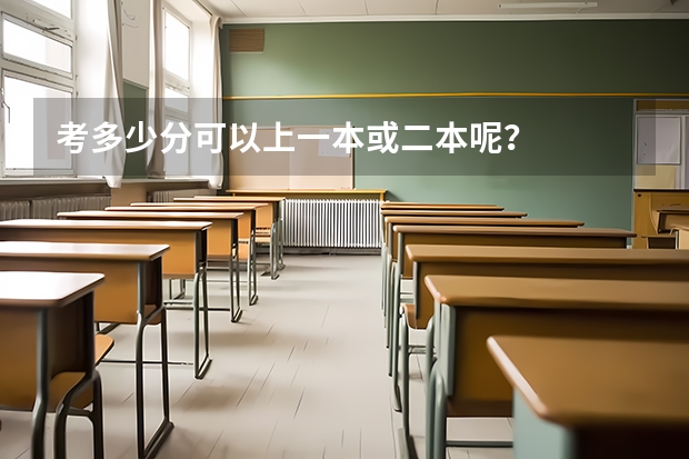 考多少分可以上一本或二本呢？