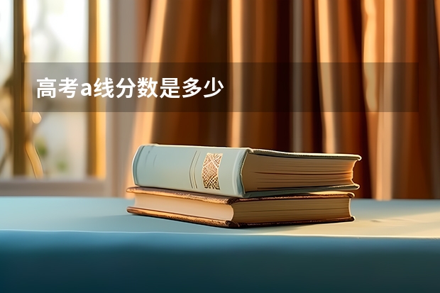 高考a线分数是多少