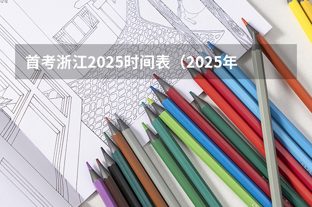 首考浙江2025时间表（2025年浙江首考考试时间表）