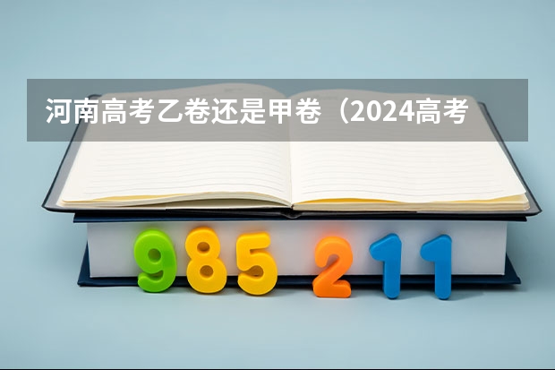 河南高考乙卷还是甲卷（2024高考物理黑龙江、吉林、辽宁卷）