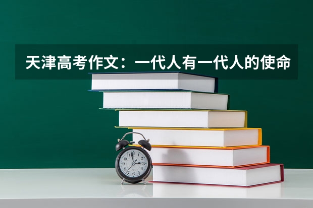 天津高考作文：一代人有一代人的使命与挑战，一代人有一代人的责任和担当 2024年高考作文全国新课标I卷（附优秀范文三篇）