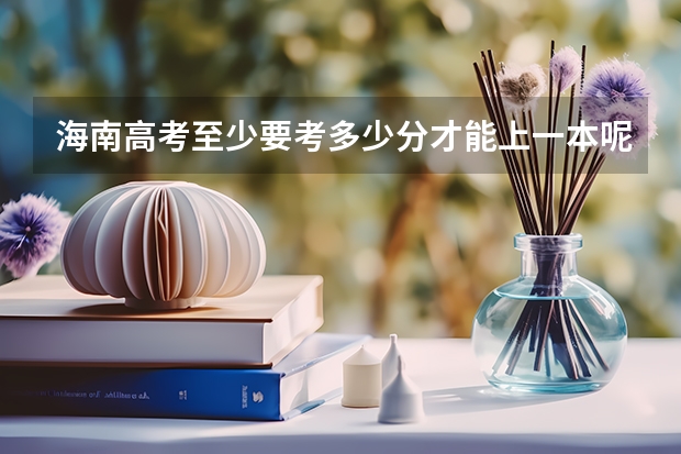 海南高考至少要考多少分才能上一本呢