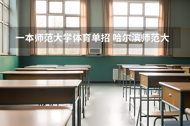 一本师范大学体育单招 哈尔滨师范大学体育单招录取分数线