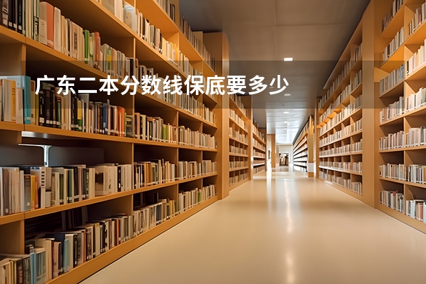 广东二本分数线保底要多少