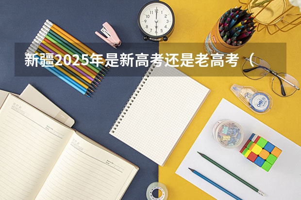 新疆2025年是新高考还是老高考（2025年高职高考时间）