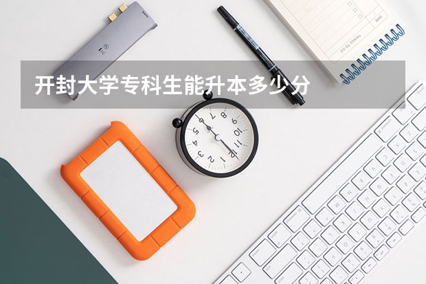 开封大学专科生能升本多少分
