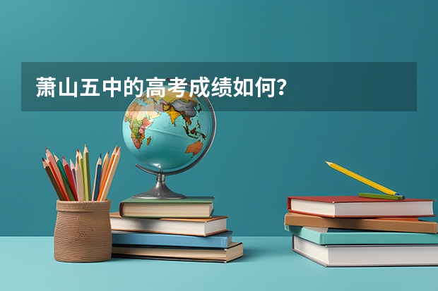 萧山五中的高考成绩如何？