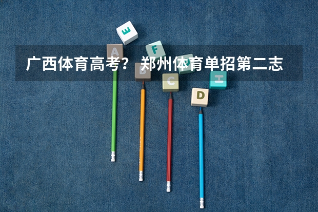 广西体育高考？ 郑州体育单招第二志愿要不要面试?