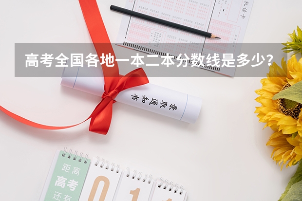 高考全国各地一本二本分数线是多少？