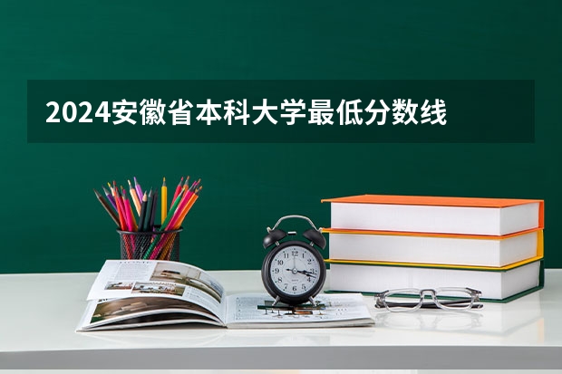 2024安徽省本科大学最低分数线 高考多少分能上