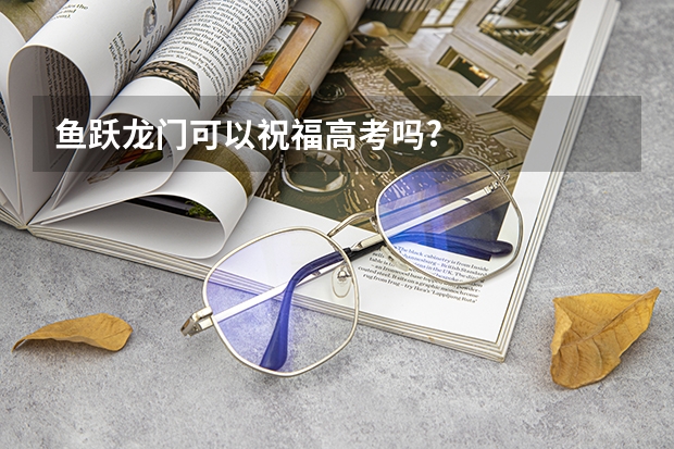 鱼跃龙门可以祝福高考吗?