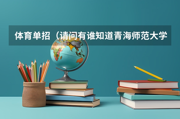体育单招（请问有谁知道青海师范大学运动训练单招往年录取分数线？？）