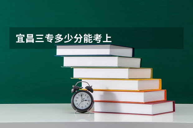 宜昌三专多少分能考上