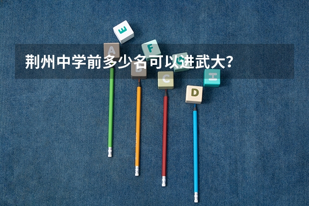 荆州中学前多少名可以进武大？