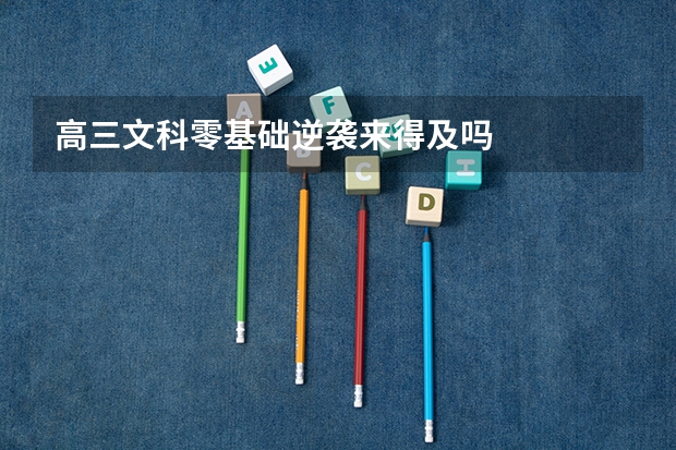高三文科零基础逆袭来得及吗