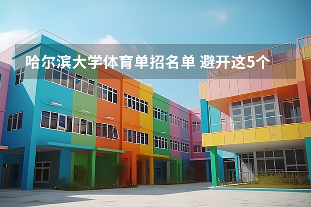 哈尔滨大学体育单招名单 避开这5个误区，就可能低分进入好大学