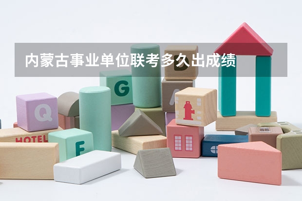 内蒙古事业单位联考多久出成绩