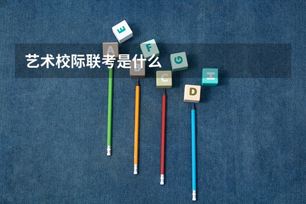 艺术校际联考是什么