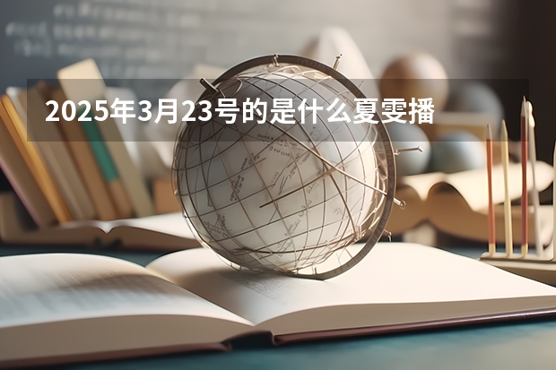 2025年3月23号的是什么夏雯播音的是什么