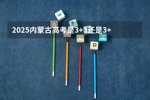 2025内蒙古高考是3+3还是3+1+2模式？（2025年福建省核电装机容量）