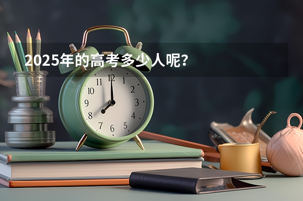 2025年的高考多少人呢？