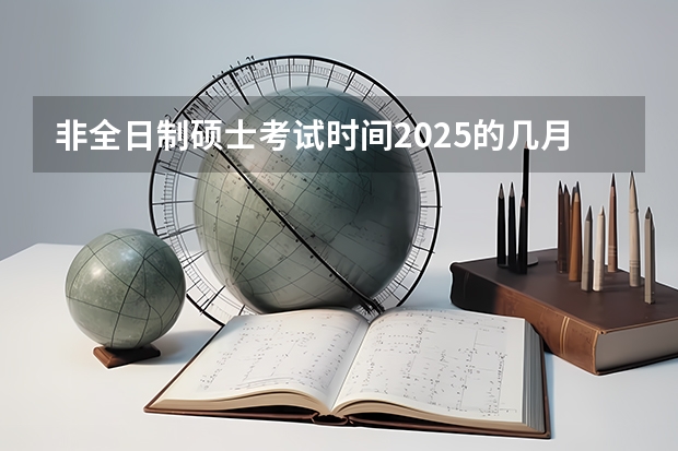 非全日制硕士考试时间2025的几月（2025年广西专升本英语考试大纲及题型）