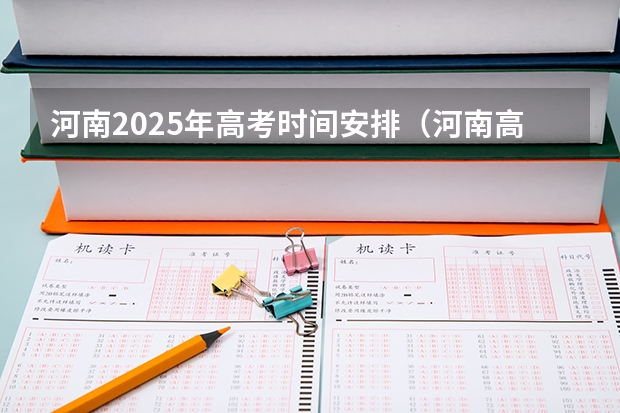 河南2025年高考时间安排（河南高考赋分啥时候实行）