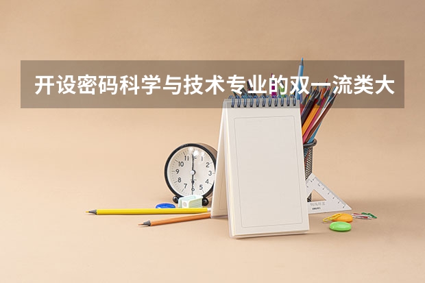 开设密码科学与技术专业的双一流类大学名单