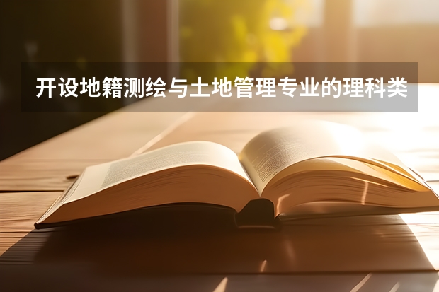 开设地籍测绘与土地管理专业的理科类大学名单