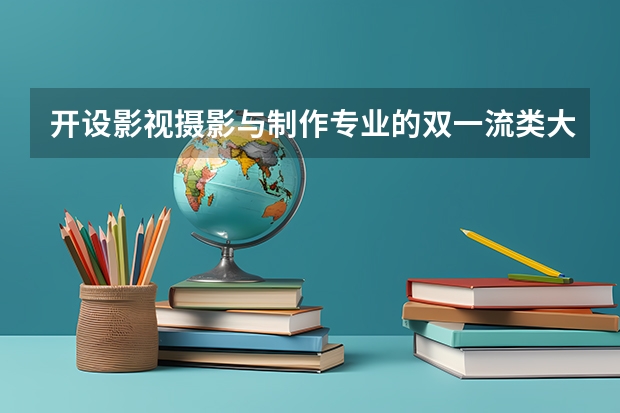 开设影视摄影与制作专业的双一流类大学名单