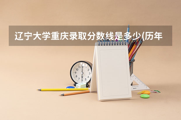 辽宁大学重庆录取分数线是多少(历年招生人数汇总)