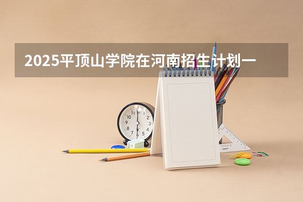 2025平顶山学院在河南招生计划一览表