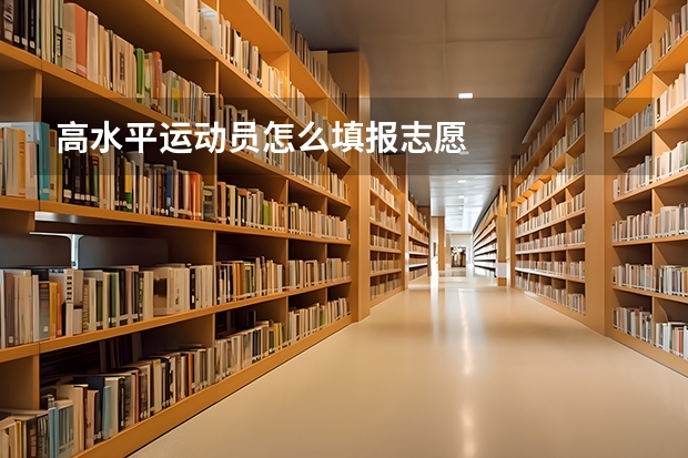 高水平运动员怎么填报志愿