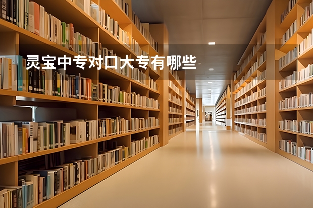 灵宝中专对口大专有哪些