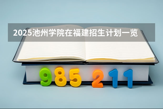 2025池州学院在福建招生计划一览表