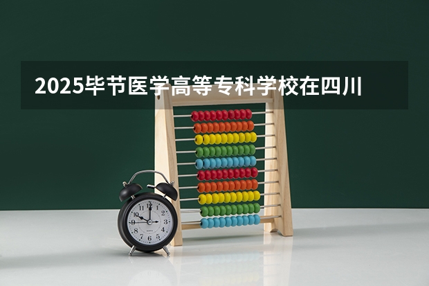 2025毕节医学高等专科学校在四川招生计划一览表