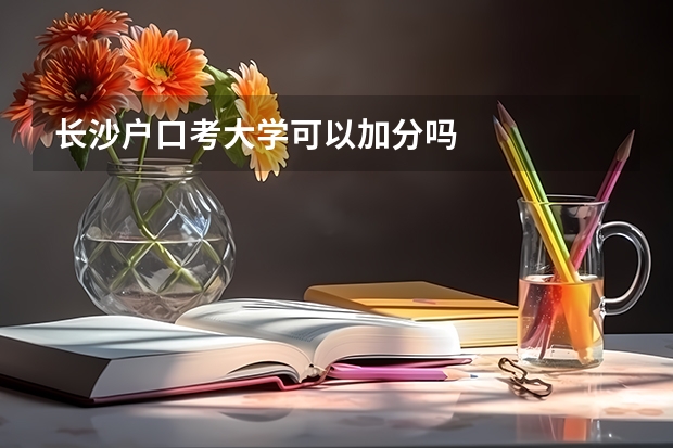 长沙户口考大学可以加分吗